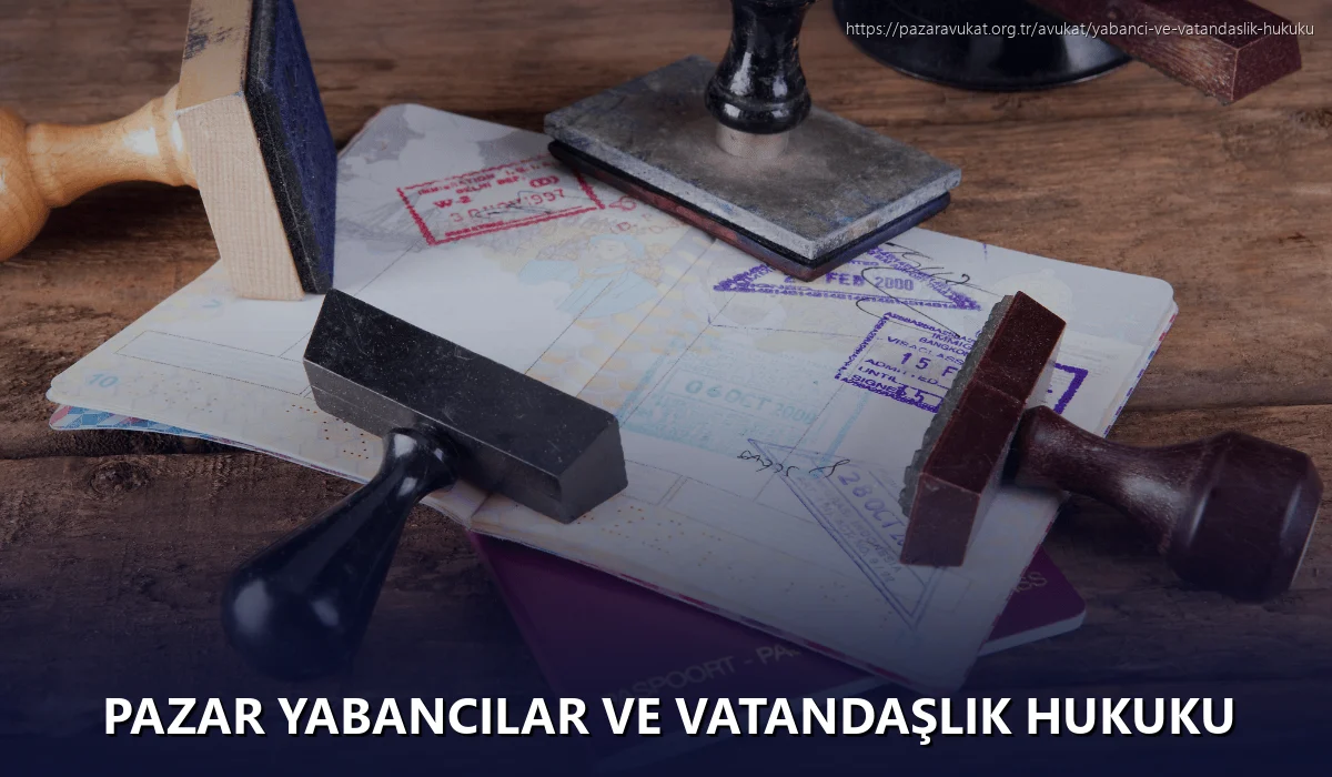 Pazar Yabancılar ve Vatandaşlık Hukuku